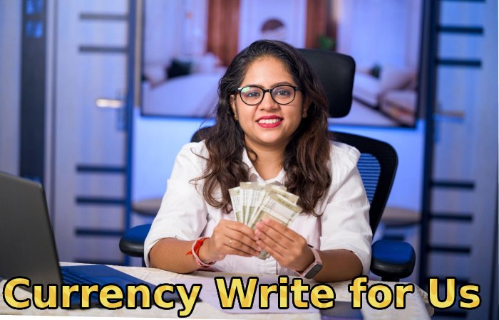 Currency Write for Us